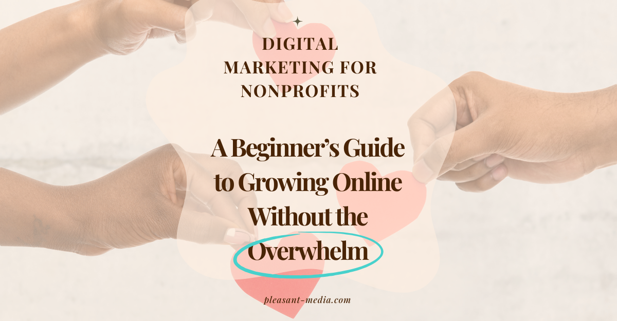 Digital Marketing for Nonprofits: A Beginner’s Guide to Growing Online Without the Overwhelm